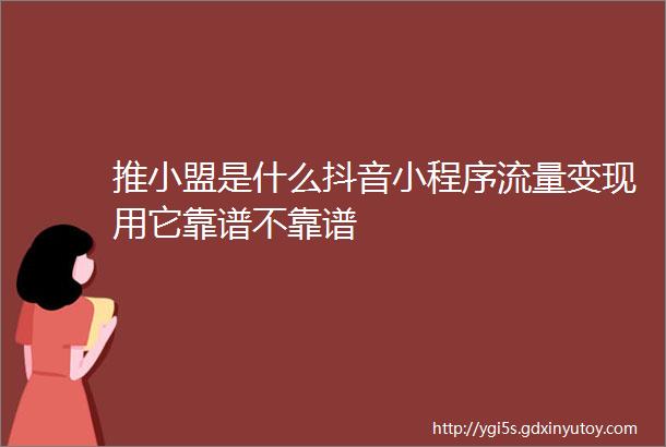 推小盟是什么抖音小程序流量变现用它靠谱不靠谱